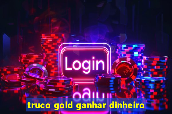 truco gold ganhar dinheiro